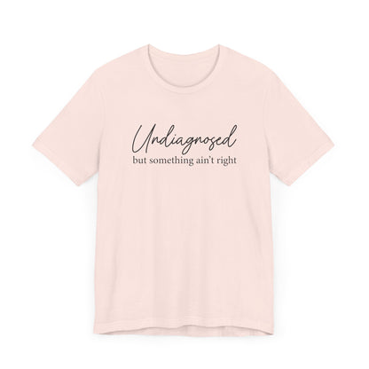 Undiagnosed But Something Aint Right T-Shirt, Funny Mental Health Shirt, Relatable Anxiety Tee, Sarcastic Graphic Tee, Neurodivergent Humor