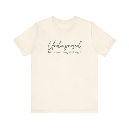 Undiagnosed But Something Aint Right T-Shirt, Funny Mental Health Shirt, Relatable Anxiety Tee, Sarcastic Graphic Tee, Neurodivergent Humor