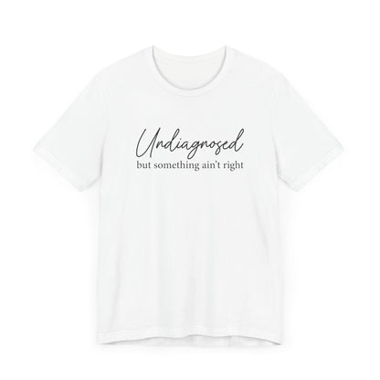 Undiagnosed But Something Aint Right T-Shirt, Funny Mental Health Shirt, Relatable Anxiety Tee, Sarcastic Graphic Tee, Neurodivergent Humor