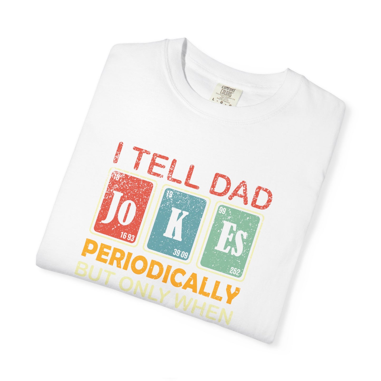 Dad Jokes Funny Fathers Day T-shirt, Periodic Elements Tee, Unisex Tee, Garment-Dyed Shirt, Gift for Dad, Chemistry Lover Gift, Humorous Dad