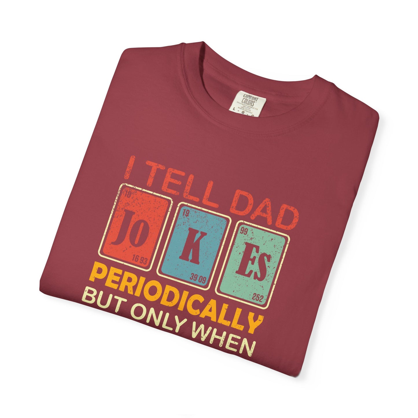 Dad Jokes Funny Fathers Day T-shirt, Periodic Elements Tee, Unisex Tee, Garment-Dyed Shirt, Gift for Dad, Chemistry Lover Gift, Humorous Dad