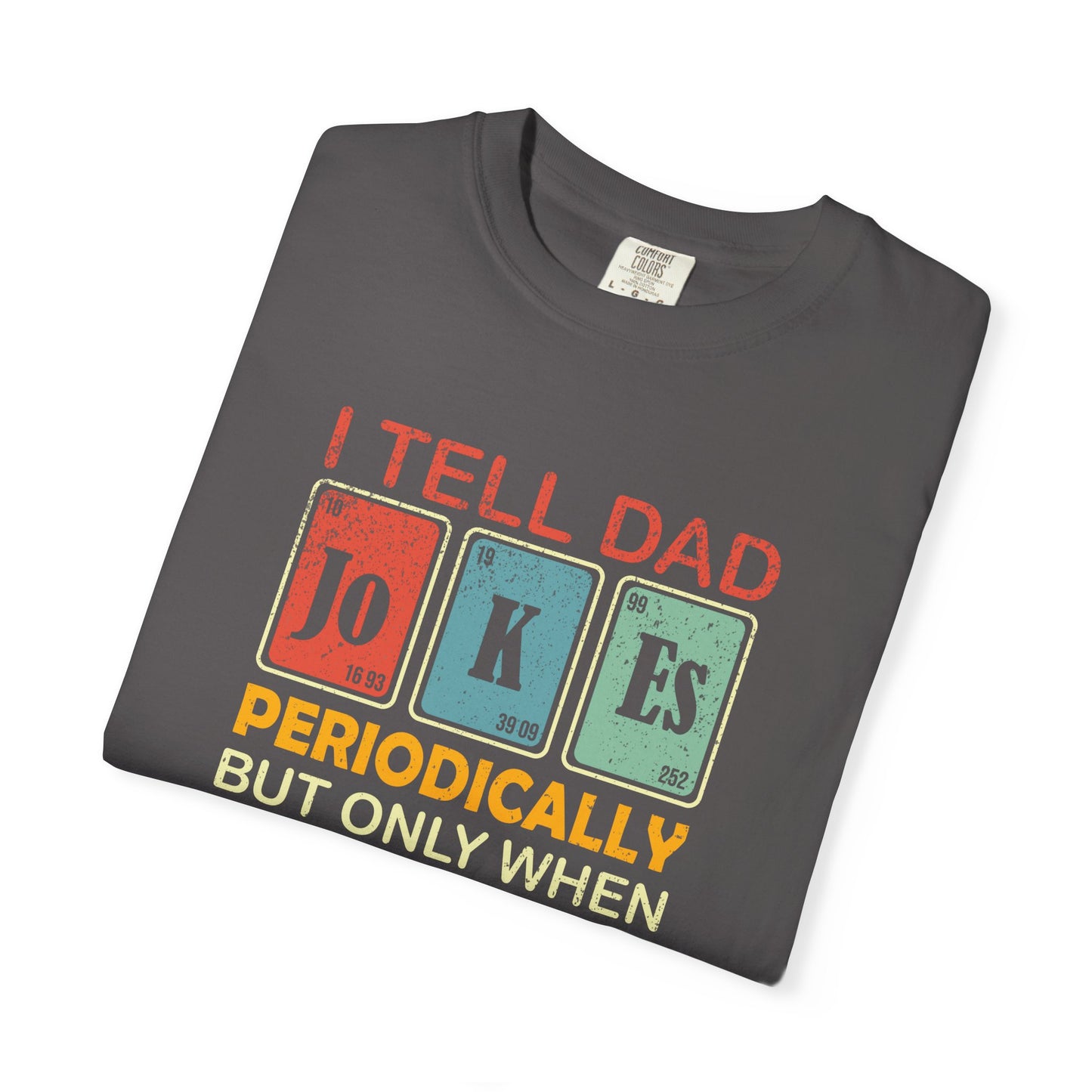 Dad Jokes Funny Fathers Day T-shirt, Periodic Elements Tee, Unisex Tee, Garment-Dyed Shirt, Gift for Dad, Chemistry Lover Gift, Humorous Dad