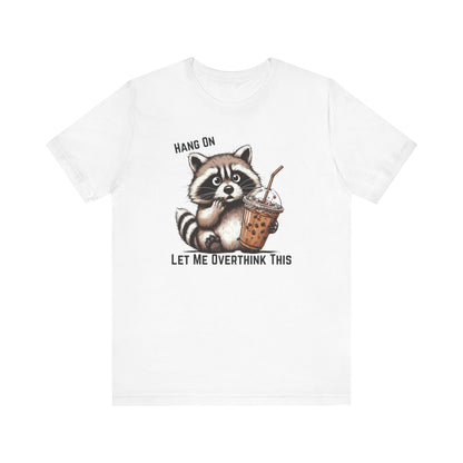 Hang On Let Me Overthink This T-Shirt | Funny Raccoon Graphic Tee | Anxiety Humor Shirt| Introvert Gift | Sarcastic Mental Health Tee